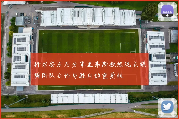 科尔安东尼分享里弗斯教练观点强调团队合作与胜利的重要性